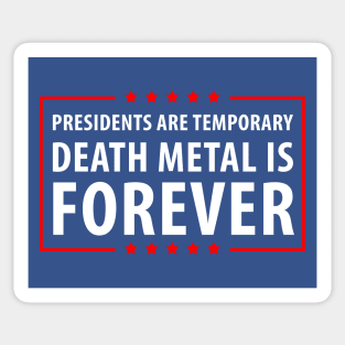 Presidents are temporary Death Metal is Forever. T-Shirt Sticker